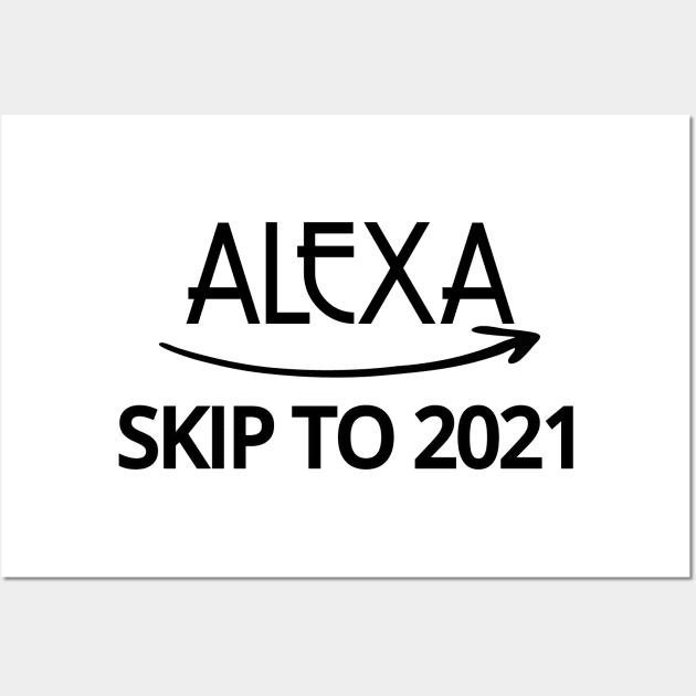 FUNNY ALEXA T-SHIRT: ALEXA SKIP TO 2021 Wall Art by Chameleon Living